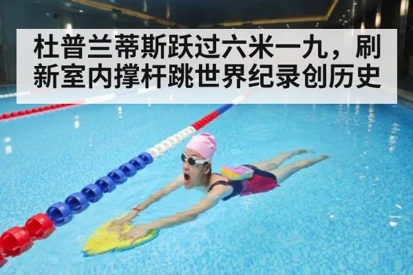 杜普兰蒂斯跃过六米一九,刷新室内撑杆跳世界纪录创历史